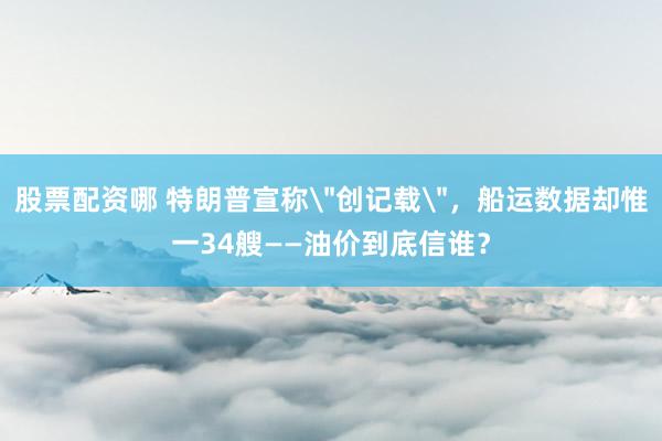 股票配资哪 特朗普宣称